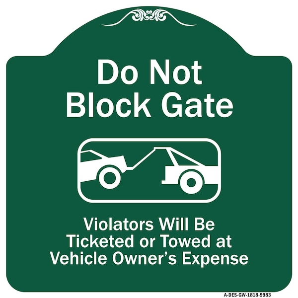 Signmission Do Not Block Gate Violators Ticketed Towed Vehicle Owner Expense Alum, 18" L, 18" H, GW-1818-9983 A-DES-GW-1818-9983 - main